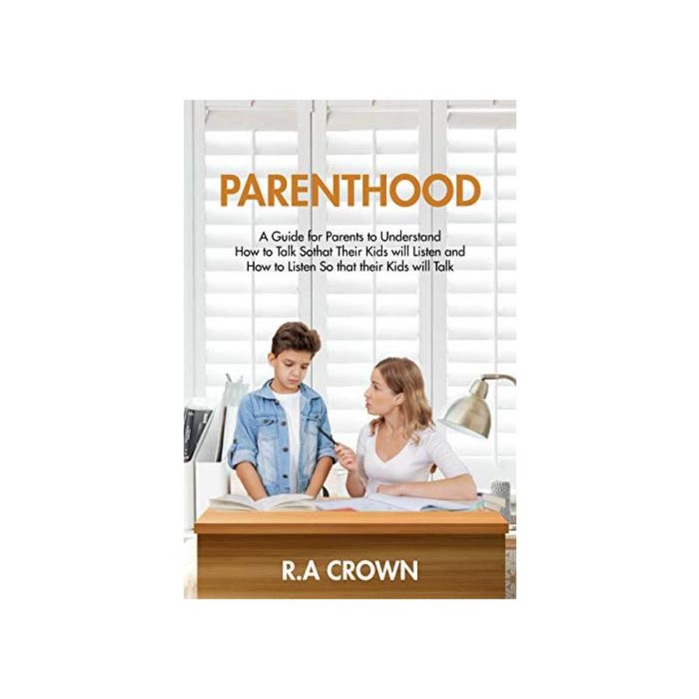 Parenthood: A Guide for Parents to Understand How to talk So that their Kids will listen &amp; How to Listen So that their… B08V59SYFS