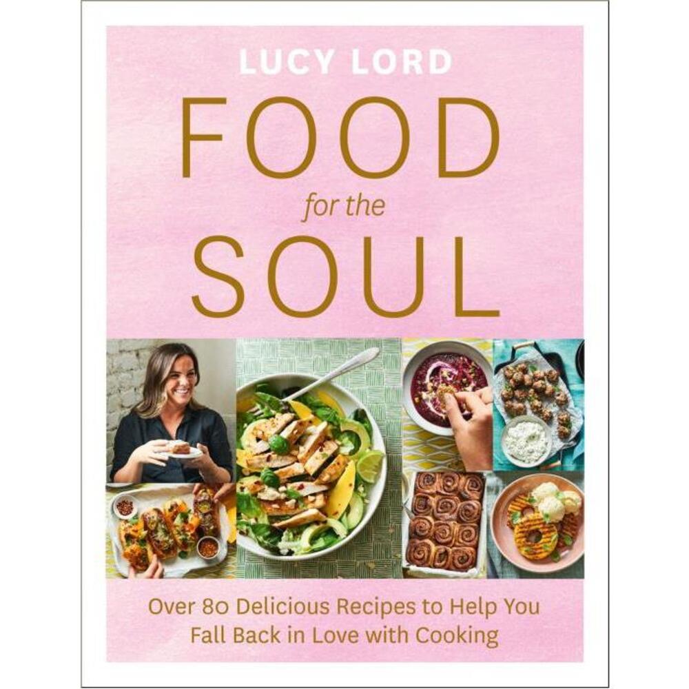 Food for the Soul: Over 80 Delicious Recipes to Help You Fall Back in Love with Cooking 0008421080