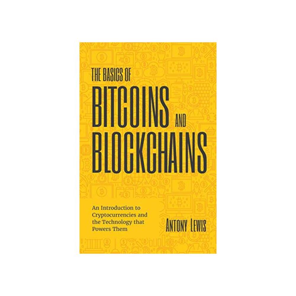 The Basics of Bitcoins and Blockchains: An Introduction to Cryptocurrencies and the Technology that Powers Them B07BWK82DC