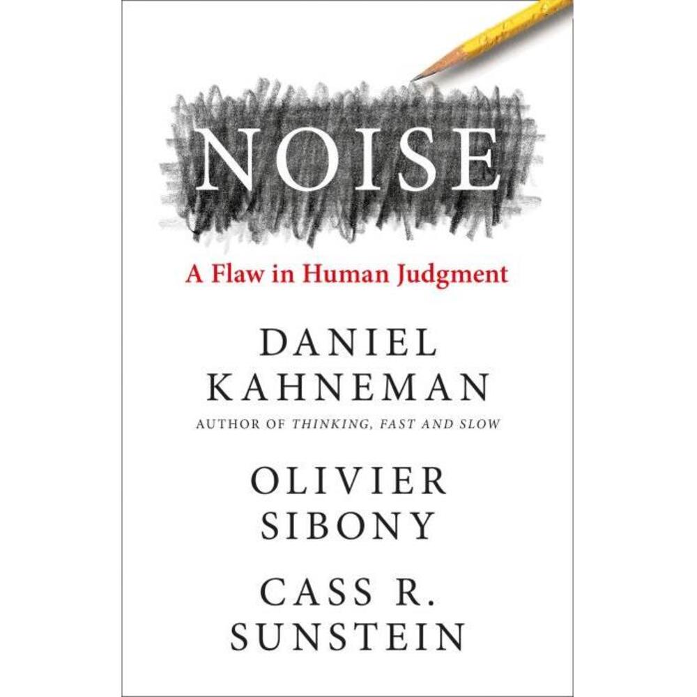 Noise: The new book from the authors of ‘Thinking, Fast and Slow’ and ‘Nudge’ 0008309000