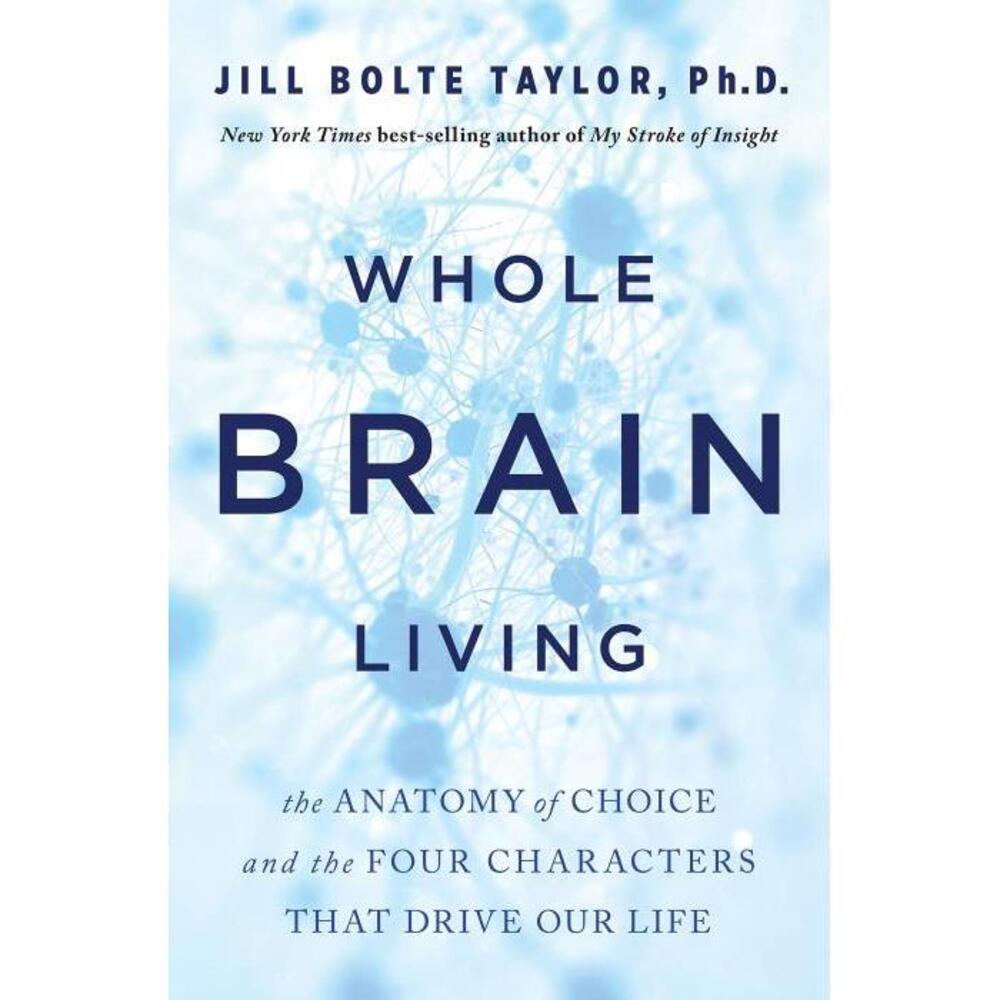 Whole Brain Living: The Anatomy of Choice and the Four Characters That Drive Our Life 1401965385