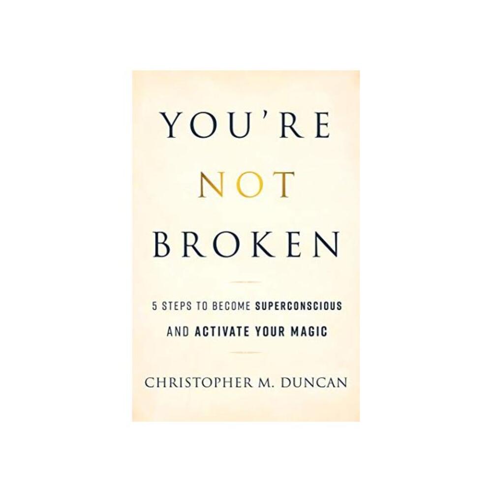 Youre Not Broken: 5 Steps to Become Superconscious and Activate Your Magic B092KVCLXN