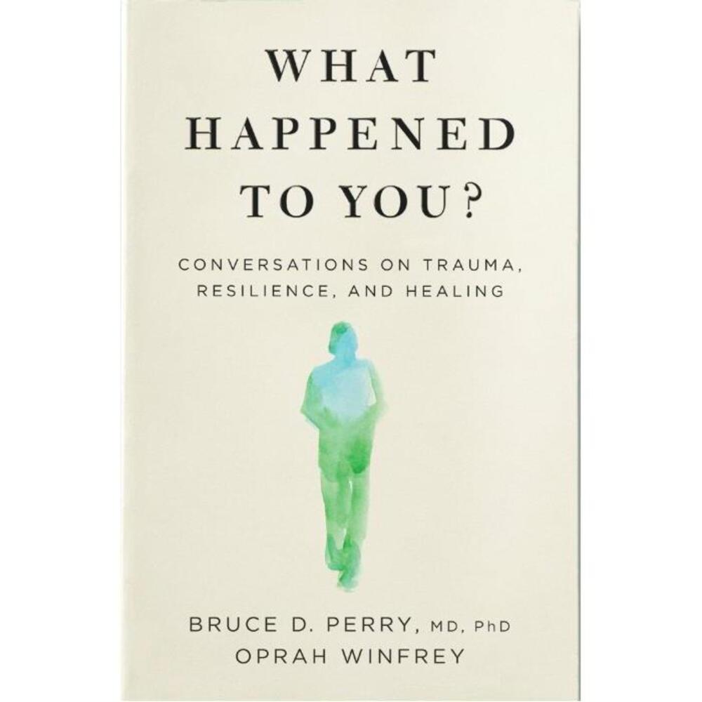 What Happened to You?: Conversations on Trauma, Resilience, and Healing 1529068479