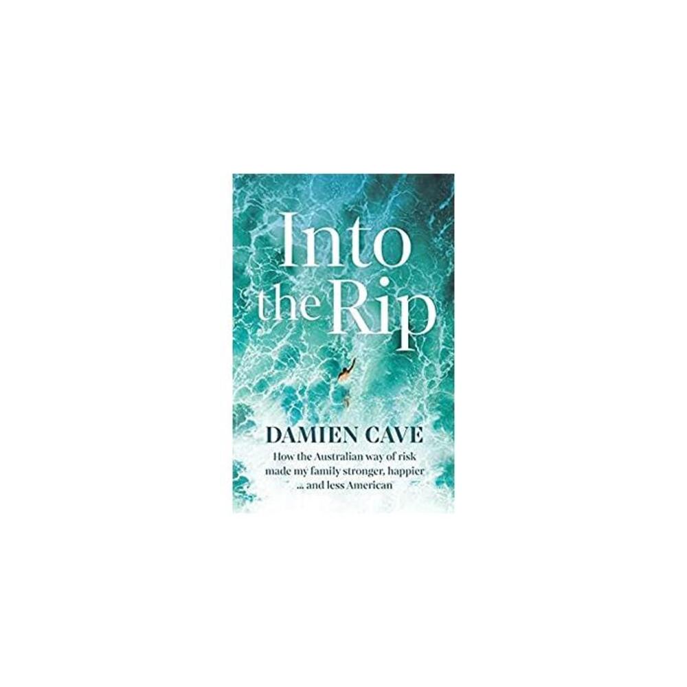 Into the Rip: How the Australian Way of Risk Made My Family Stronger, Happier ... and Less American B09417JCZL