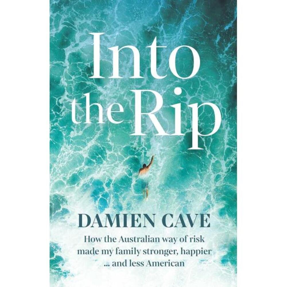 Into the Rip: How the Australian Way of Risk Made My Family Stronger, Happier ... and Less American 1760857092